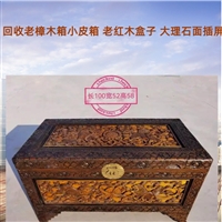 上海老式皮箱回收认准方林 老樟木箱 各类红木首饰盒求购