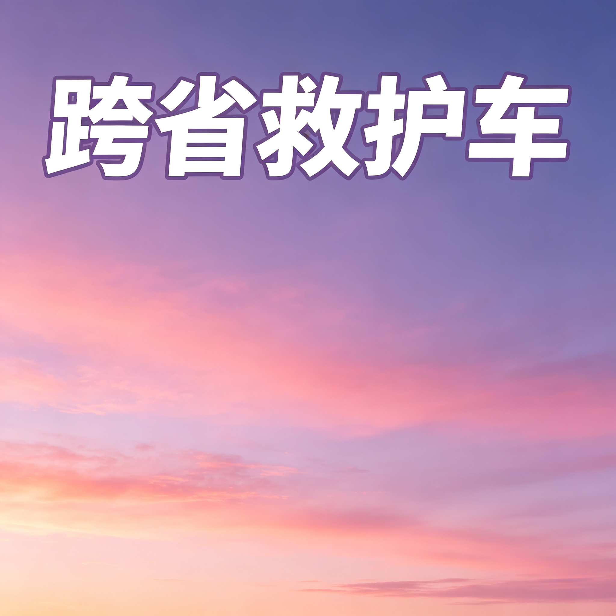 肇庆长途跨省救护车 双司机保驾护航 开启安心出行之旅